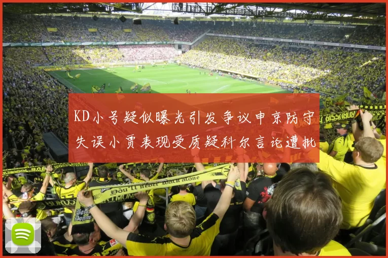 KD小号疑似曝光引发争议申京防守失误小贾表现受质疑科尔言论遭批评